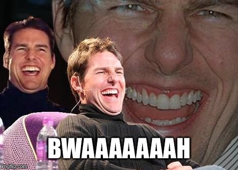 Tom Cruise laugh | BWAAAAAAAH | image tagged in tom cruise laugh | made w/ Imgflip meme maker