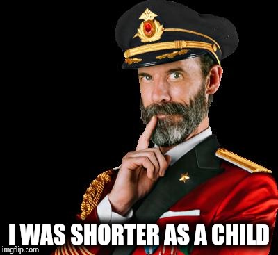 captain obvious | I WAS SHORTER AS A CHILD | image tagged in captain obvious | made w/ Imgflip meme maker