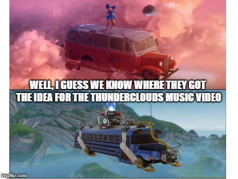 Inspiration | WELL, I GUESS WE KNOW WHERE THEY GOT THE IDEA FOR THE THUNDERCLOUDS MUSIC VIDEO | image tagged in fortnite,music,fortnite meme,funny,funny memes | made w/ Imgflip meme maker