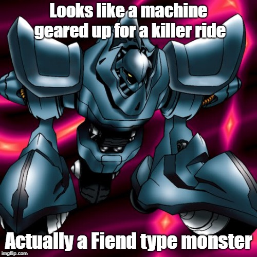Rolling confusion? | Looks like a machine geared up for a killer ride; Actually a Fiend type monster | image tagged in yugioh | made w/ Imgflip meme maker