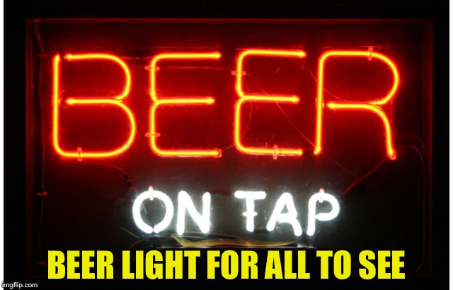 BEER LIGHT FOR ALL TO SEE | made w/ Imgflip meme maker