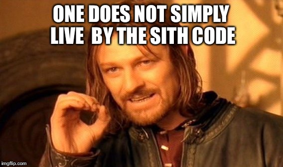 One Does Not Simply | ONE DOES NOT SIMPLY LIVE  BY THE SITH CODE | image tagged in memes,one does not simply | made w/ Imgflip meme maker
