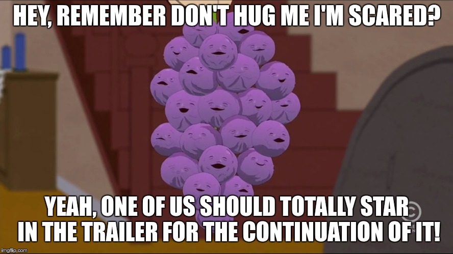 Wakey Wakey | HEY, REMEMBER DON'T HUG ME I'M SCARED? YEAH, ONE OF US SHOULD TOTALLY STAR IN THE TRAILER FOR THE CONTINUATION OF IT! | image tagged in memes,member berries | made w/ Imgflip meme maker