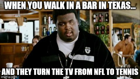 when you walk in a bar in texas... Don't take it personal Inspire Litness Be a Litness Trainer | WHEN YOU WALK IN A BAR IN TEXAS... AND THEY TURN THE TV FROM NFL TO TENNIS | image tagged in memes,funny memes,lol,toilet humor,fitness | made w/ Imgflip meme maker