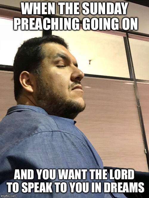 WHEN THE SUNDAY PREACHING GOING ON; AND YOU WANT THE LORD TO SPEAK TO YOU IN DREAMS | image tagged in church,sleep,dreaming | made w/ Imgflip meme maker