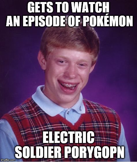 Porygon | GETS TO WATCH AN EPISODE OF POKÉMON; ELECTRIC SOLDIER PORYGOPN | image tagged in memes,bad luck brian,ep038 incident,porygon,pokemon | made w/ Imgflip meme maker