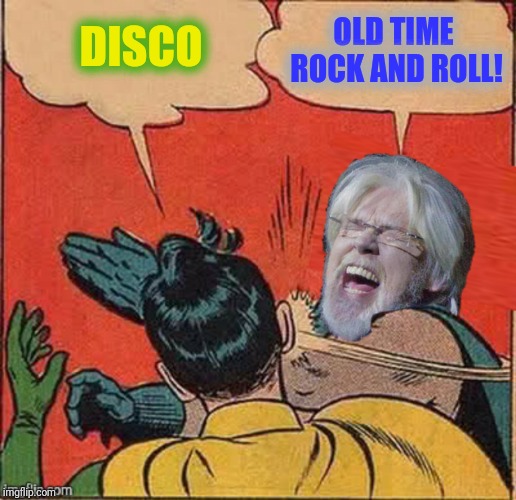 DISCO OLD TIME ROCK AND ROLL! | made w/ Imgflip meme maker