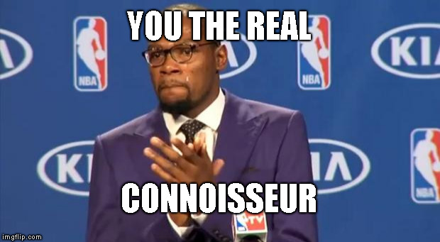You The Real MVP Meme | YOU THE REAL CONNOISSEUR | image tagged in memes,you the real mvp | made w/ Imgflip meme maker