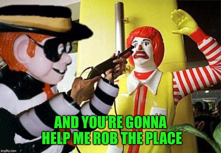 AND YOU’RE GONNA HELP ME ROB THE PLACE | made w/ Imgflip meme maker