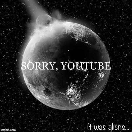 YouTube Blackout | image tagged in youtube,blackout,moon,aliens,conspiracy theory,rumors | made w/ Imgflip meme maker