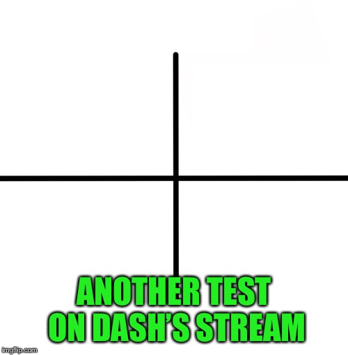 Blank Starter Pack | ANOTHER TEST ON DASH’S STREAM | image tagged in memes,blank starter pack | made w/ Imgflip meme maker