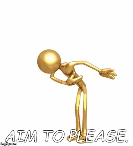 bowing figure | AIM TO PLEASE. | image tagged in bowing figure | made w/ Imgflip meme maker