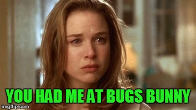 Jerry Maguire you had me at hello | YOU HAD ME AT BUGS BUNNY | image tagged in jerry maguire you had me at hello | made w/ Imgflip meme maker