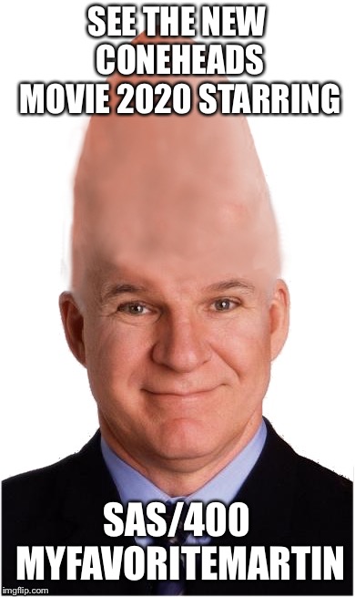 The star of this movie is a computer created animation of actor Steve Martin | SEE THE NEW CONEHEADS MOVIE 2020 STARRING; SAS/400 MYFAVORITEMARTIN | image tagged in steve conehead martin,the coneheads 2020,are you ready for the new steve martin | made w/ Imgflip meme maker