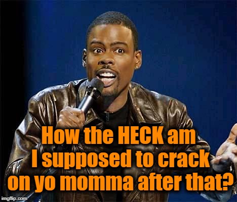 Chris Rock | How the HECK am I supposed to crack on yo momma after that? | image tagged in chris rock | made w/ Imgflip meme maker