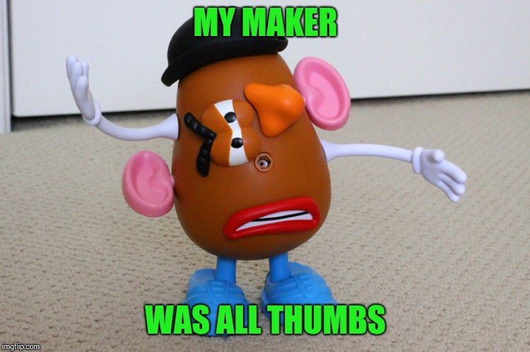 MY MAKER WAS ALL THUMBS | made w/ Imgflip meme maker