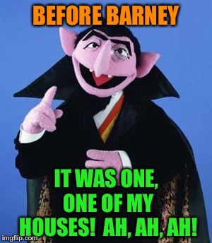 BEFORE BARNEY IT WAS ONE, ONE OF MY HOUSES!  AH, AH, AH! | made w/ Imgflip meme maker