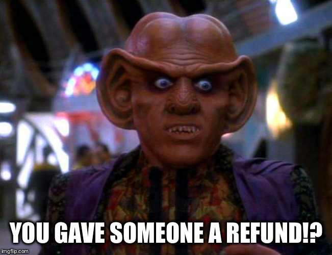  YOU GAVE SOMEONE A REFUND!? | image tagged in quark | made w/ Imgflip meme maker