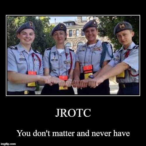Though seriously, the ROTC doesn't give a damn about the JROTC, just wait until you're 18 and enlist | image tagged in funny,demotivationals,military,why | made w/ Imgflip demotivational maker