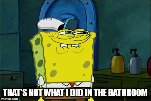 Don't You Squidward Meme | THAT'S NOT WHAT I DID IN THE BATHROOM | image tagged in memes,dont you squidward | made w/ Imgflip meme maker