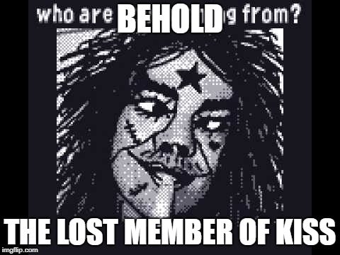 I swear this creepy face from the Gameboy Camera looks like a member of Kiss  | BEHOLD; THE LOST MEMBER OF KISS | image tagged in kiss,gameboy camera,creepy,totally looks like,who are you running from,singer | made w/ Imgflip meme maker