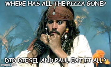 Where has all the rum gone | WHERE HAS ALL THE PIZZA GONE? DID DIESEL AND PAUL EAT IT ALL? | image tagged in where has all the rum gone | made w/ Imgflip meme maker