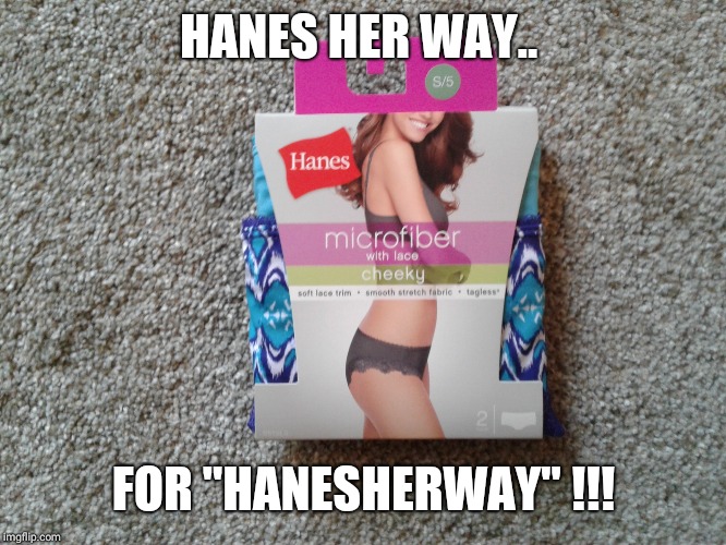 HANES HER WAY.. FOR "HANESHERWAY" !!! | made w/ Imgflip meme maker
