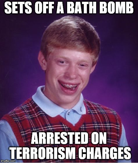 Bad Luck Brian Meme | SETS OFF A BATH BOMB; ARRESTED ON TERRORISM CHARGES | image tagged in memes,bad luck brian | made w/ Imgflip meme maker