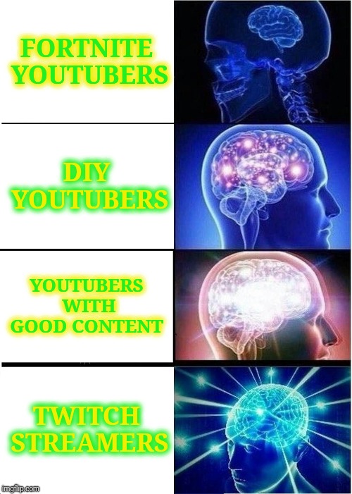 Expanding Brain | FORTNITE YOUTUBERS; DIY YOUTUBERS; YOUTUBERS WITH GOOD CONTENT; TWITCH STREAMERS | image tagged in memes,expanding brain | made w/ Imgflip meme maker