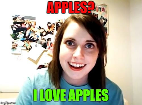 Overly Attached Girlfriend Meme | APPLES? I LOVE APPLES | image tagged in memes,overly attached girlfriend | made w/ Imgflip meme maker