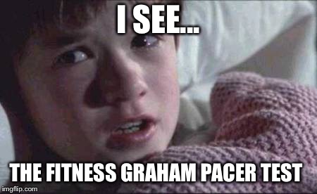 I See Dead People | I SEE... THE FITNESS GRAHAM PACER TEST | image tagged in memes,i see dead people | made w/ Imgflip meme maker