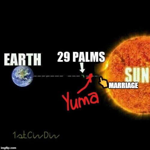 Where is it hotter | 👆; MARRIAGE | image tagged in earth,the sun,hot,29 palms,yuma,marriage | made w/ Imgflip meme maker