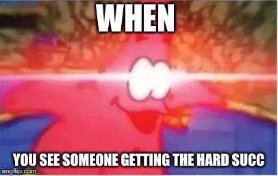  WHEN; YOU SEE SOMEONE GETTING THE HARD SUCC | image tagged in lens flare | made w/ Imgflip meme maker