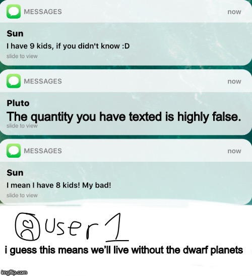 Sun and Pluto texts with User 1 Text | The quantity you have texted is highly false. i guess this means we’ll live without the dwarf planets | image tagged in sun and pluto texts with user 1 text,memes,planet,sun,space,texts | made w/ Imgflip meme maker