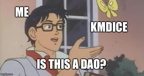 Is This a Pigeon | ME; KMDICE; IS THIS A DAO? | image tagged in is this a pigeon | made w/ Imgflip meme maker