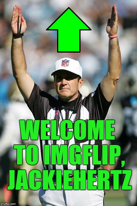 TOUCHDOWN! | WELCOME TO IMGFLIP, JACKIEHERTZ | image tagged in touchdown | made w/ Imgflip meme maker
