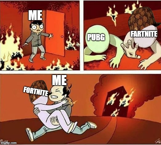 You Can Only Save one From Fire | ME; FARTNITE; PUBG; ME; FORTNITE | image tagged in you can only save one from fire,scumbag | made w/ Imgflip meme maker