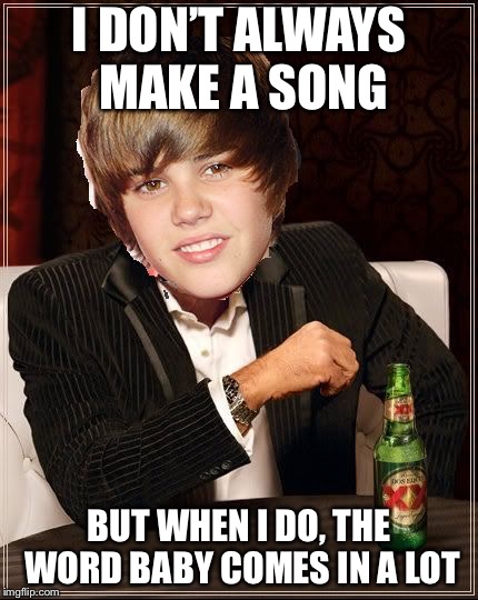 The Most Interesting Justin Bieber | I DON’T ALWAYS MAKE A SONG BUT WHEN I DO, THE WORD BABY COMES IN A LOT | image tagged in memes,the most interesting justin bieber | made w/ Imgflip meme maker