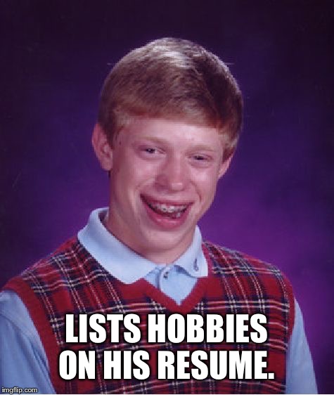 Bad Luck Brian Meme | LISTS HOBBIES ON HIS RESUME. | image tagged in memes,bad luck brian | made w/ Imgflip meme maker