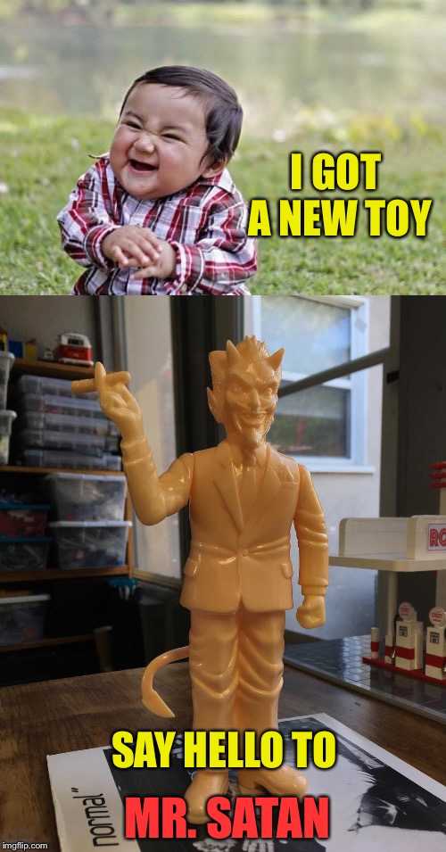 Something about a deal for souls... | I GOT A NEW TOY; SAY HELLO TO; MR. SATAN | image tagged in evil toddler,satan,toy,memes,funny | made w/ Imgflip meme maker