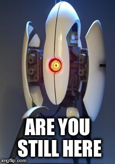 Portal Turret | ARE YOU STILL HERE | image tagged in portal turret | made w/ Imgflip meme maker