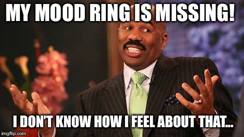 Steve Harvey | MY MOOD RING IS MISSING! I DON’T KNOW HOW I FEEL ABOUT THAT... | image tagged in memes,steve harvey | made w/ Imgflip meme maker