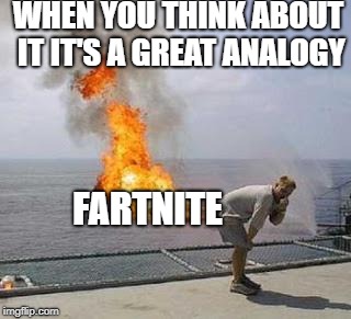 Fart | WHEN YOU THINK ABOUT IT IT'S A GREAT ANALOGY FARTNITE | image tagged in fart | made w/ Imgflip meme maker