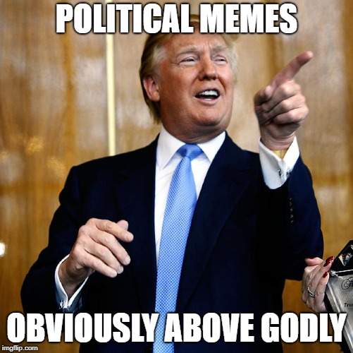 Donal Trump Birthday | POLITICAL MEMES OBVIOUSLY ABOVE GODLY | image tagged in donal trump birthday | made w/ Imgflip meme maker