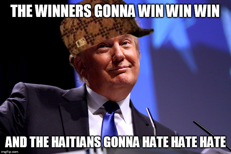And the fake news gonna fake fake fake fake fake | THE WINNERS GONNA WIN WIN WIN; AND THE HAITIANS GONNA HATE HATE HATE | image tagged in scumbag,donald trump | made w/ Imgflip meme maker