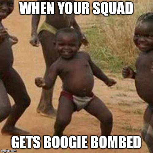 Boogie Bomb | WHEN YOUR SQUAD; GETS BOOGIE BOMBED | image tagged in memes,third world success kid | made w/ Imgflip meme maker
