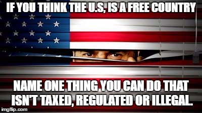 Peeping Uncle Sam | IF YOU THINK THE U.S, IS A FREE COUNTRY; NAME ONE THING YOU CAN DO THAT ISN'T TAXED, REGULATED OR ILLEGAL. | image tagged in peeping uncle sam,random,illegal,taxed,regulated | made w/ Imgflip meme maker