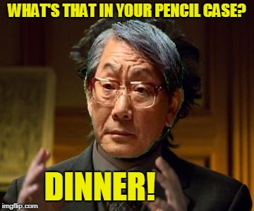 High Expectations Alien Asian Father | WHAT'S THAT IN YOUR PENCIL CASE? DINNER! | image tagged in high expectations alien asian father | made w/ Imgflip meme maker