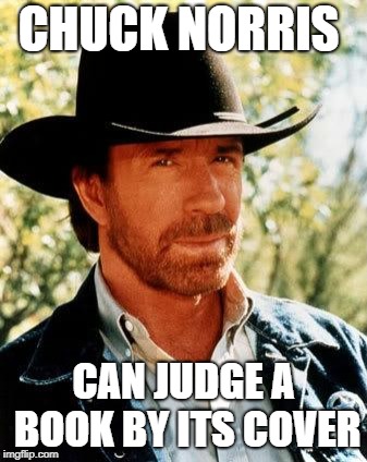 Chuck Norris | CHUCK NORRIS; CAN JUDGE A BOOK BY ITS COVER | image tagged in memes,chuck norris | made w/ Imgflip meme maker