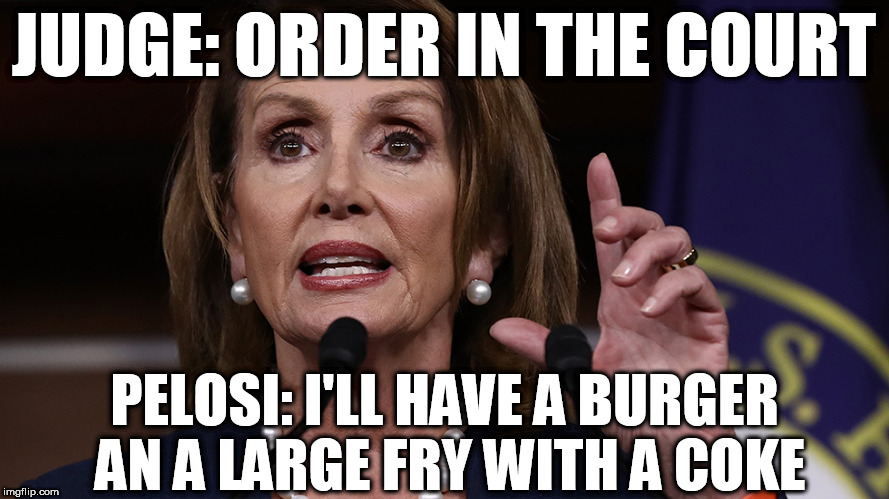 JUDGE: ORDER IN THE COURT PELOSI: I'LL HAVE A BURGER AN A LARGE FRY WITH A COKE | made w/ Imgflip meme maker